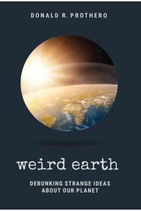 Weird Earth Debunking Strange Ideas About Our Planet