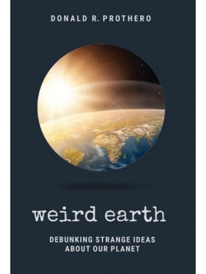 Weird Earth Debunking Strange Ideas About Our Planet