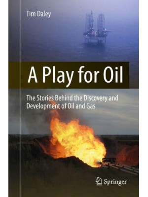A Play for Oil : The Stories Behind the Discovery and Development of Oil and Gas