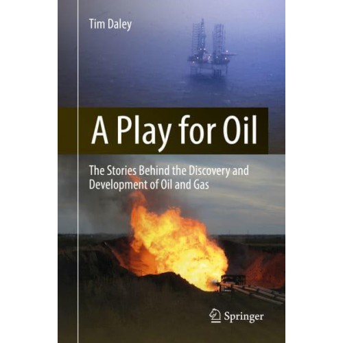 A Play for Oil : The Stories Behind the Discovery and Development of Oil and Gas