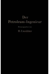 Der Petroleum-Ingenieur : Ein Lehr- und Hilfsbuch für die Erdöl-Industrie