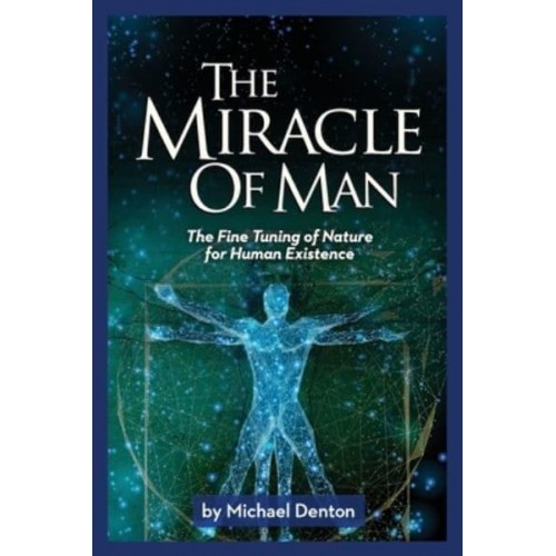 The Miracle of Man The Fine Tuning of Nature for Human Existence