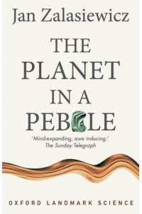 The Planet in a Pebble A Journey Into Earth's Deep History - Oxford Landmark Science