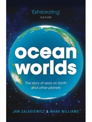 Ocean Worlds The Story of Seas on Earth and Other Planets