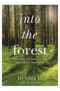 Into the Forest How Trees Can Help You Find Health and Happiness