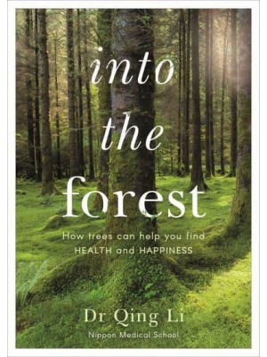 Into the Forest How Trees Can Help You Find Health and Happiness
