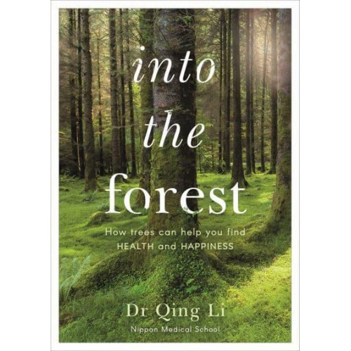 Into the Forest How Trees Can Help You Find Health and Happiness