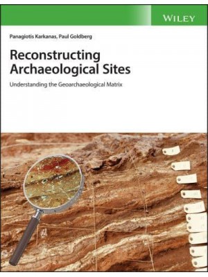 Reconstructing Archaeological Sites Understanding the Geoarchaeological Matrix