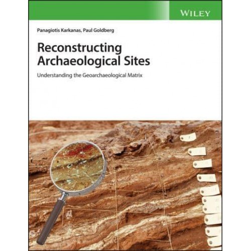 Reconstructing Archaeological Sites Understanding the Geoarchaeological Matrix