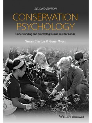 Conservation Psychology Understanding and Promoting Human Care for Nature