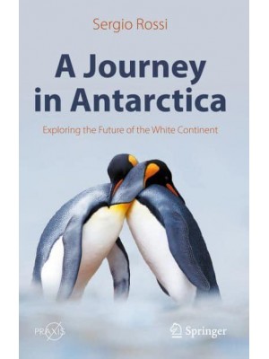 A Journey in Antarctica : Exploring the Future of the White Continent - Springer Praxis Books