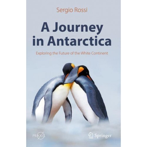 A Journey in Antarctica : Exploring the Future of the White Continent - Springer Praxis Books