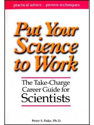 Put Your Science to Work The Take-Charge Career Guide for Scientists - Special Publications