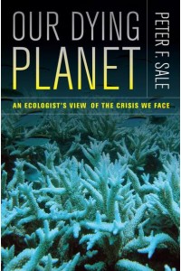Our Dying Planet An Ecologist's View of the Crisis We Face