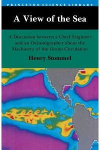 A View of the Sea A Discussion Between a Chief Engineer and an Oceanographer About the Machinery of the Ocean Circulation