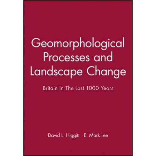 Geomorphological Processes and Landscape Change Britain in the Last 1000 Years - RGS-IBG Book Series