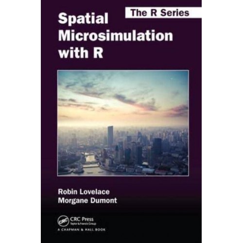 Spatial Microsimulation With R - Chapman & Hall/CRC the R Series