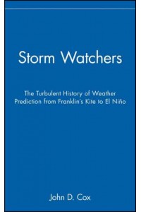 Storm Watchers The Turbulent History of Weather Prediction from Franklin's Kite to El Niño