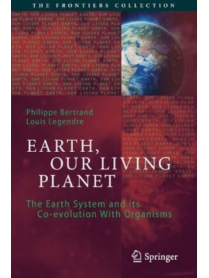 Earth, Our Living Planet : The Earth System and its Co-evolution With Organisms - The Frontiers Collection