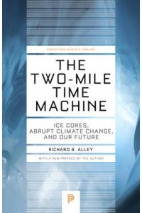 The Two-Mile Time Machine Ice Cores, Abrupt Climate Change, and Our Future - Princeton Science Library