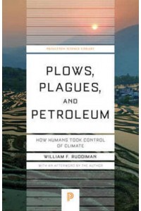 Plows, Plagues, and Petroleum How Humans Took Control of Climate - Princeton Science Library