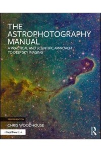 The Astrophotography Manual A Practical and Scientific Approach to Deep Space Imaging