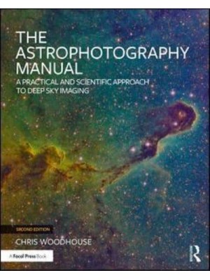 The Astrophotography Manual A Practical and Scientific Approach to Deep Space Imaging