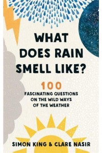What Does Rain Smell Like? 100 Fascinating Questions on the Wild Ways of the Weather