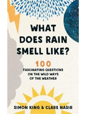 What Does Rain Smell Like? 100 Fascinating Questions on the Wild Ways of the Weather