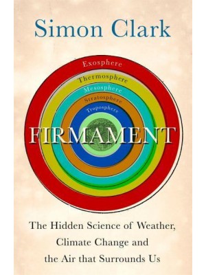 Firmament The Hidden Science of Weather, Climate Change and the Air That Surrounds Us