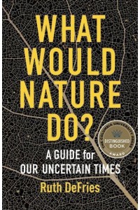 What Would Nature Do? A Guide for Our Uncertain Times