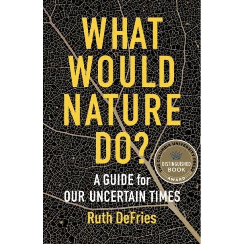 What Would Nature Do? A Guide for Our Uncertain Times