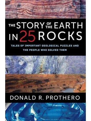 The Story of the Earth in 25 Rocks Tales of Important Geological Puzzles and the People Who Solved Them