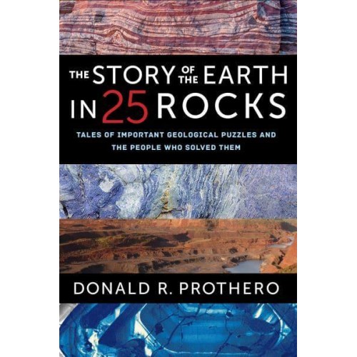 The Story of the Earth in 25 Rocks Tales of Important Geological Puzzles and the People Who Solved Them