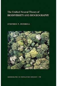 The Unified Neutral Theory of Biodiversity and Biogeography (MPB-32) - Monographs in Population Biology