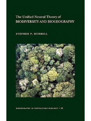 The Unified Neutral Theory of Biodiversity and Biogeography (MPB-32) - Monographs in Population Biology