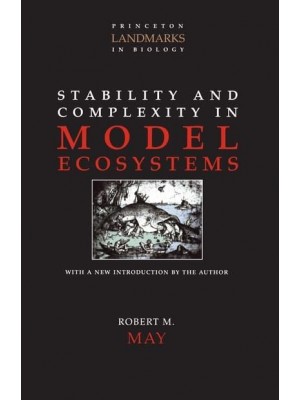 Stability and Complexity in Model Ecosystems - Princeton Landmarks in Biology