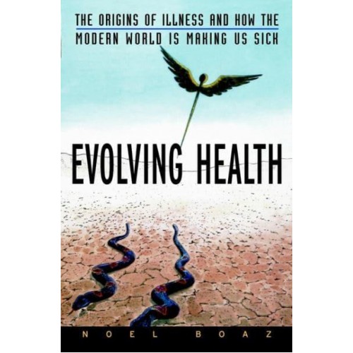 Evolving Health The Origins of Illness and How the Modern World Is Making Us Sick