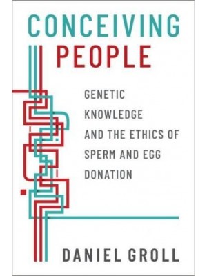 Conceiving People Genetic Knowledge and the Ethics of Sperm and Egg Donation