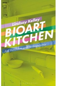 Bioart Kitchen Art, Feminism and Technoscience