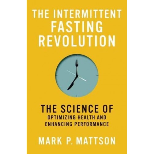 The Intermittent Fasting Revolution The Science of Optimizing Health and Enhancing Performance
