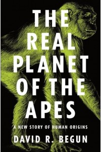 The Real Planet of the Apes A New Story of Human Origins