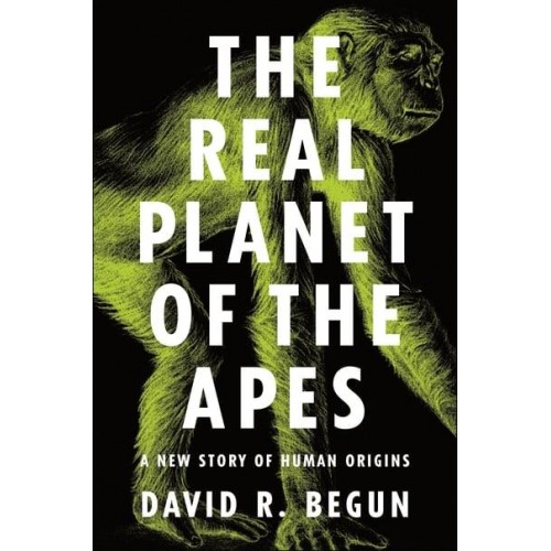 The Real Planet of the Apes A New Story of Human Origins