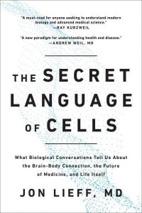 The Secret Language of Cells What Biological Conversations Tell Us About the Brain-Body Connection, the Future of Medicine, and Life Itself