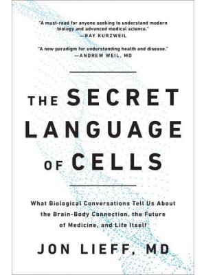 The Secret Language of Cells What Biological Conversations Tell Us About the Brain-Body Connection, the Future of Medicine, and Life Itself