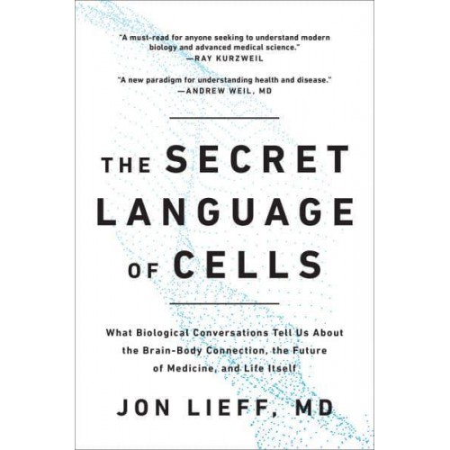 The Secret Language of Cells What Biological Conversations Tell Us About the Brain-Body Connection, the Future of Medicine, and Life Itself