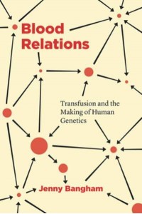 Blood Relations Transfusion and the Making of Human Genetics