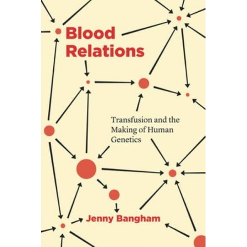 Blood Relations Transfusion and the Making of Human Genetics