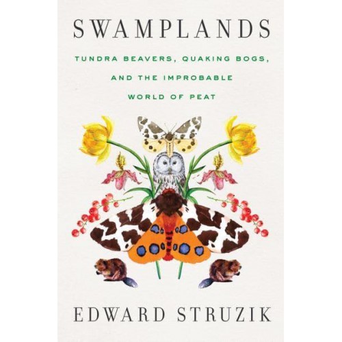 Swamplands Tundra Beavers, Quaking Bogs, and the Improbable World of Peat