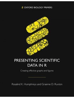 Presenting Scientific Data in R Creating Effective Graphs and Figures - Oxford Biology Primers